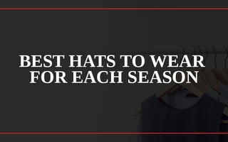 Best Hats To Wear For Each Season